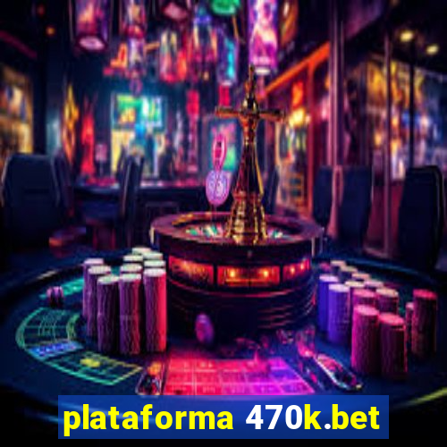 plataforma 470k.bet